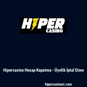 Hipercasino Hesap Kapatma - &Uuml;yelik İptal Etme